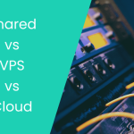 shared hosting vs vps hosting vs cloud hosting